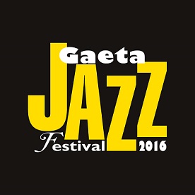 GAETA JAZZ FESTIVAL 2016: 30 luglio - 10 agosto     Grandi artisti internazionali e nuove spettacolari location per un'edizione travolgente